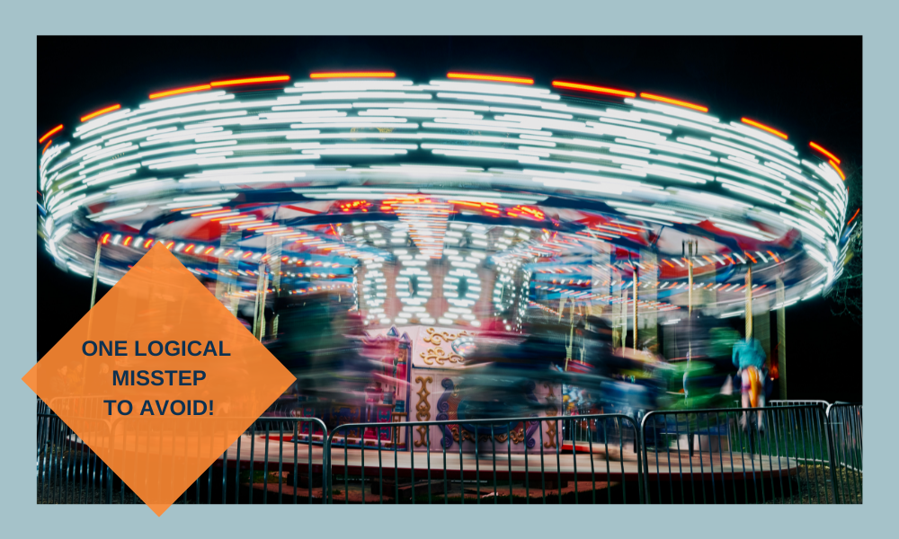 One logical misstep to avoid! This picture of a fast-spinning merry-go-round represents the circular arguments resulting from assuming you are right when offended.