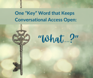 One Key word that keeps conversational access open: What?